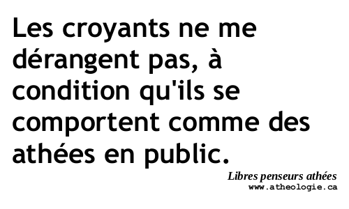 s croyants ne me dérangent pas, à condition qu’ils se comportent comme des athées en public.